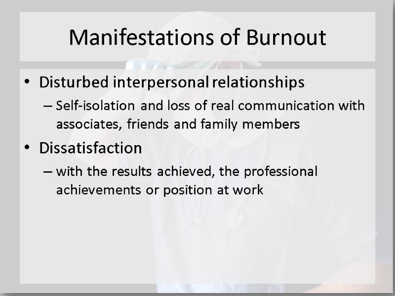 Manifestations of Burnout Disturbed interpersonal relationships Self-isolation and loss of real communication with associates,